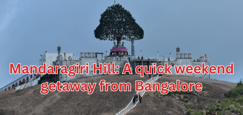 Mandaragiri Hill: A quick weekend getaway from Bangalore