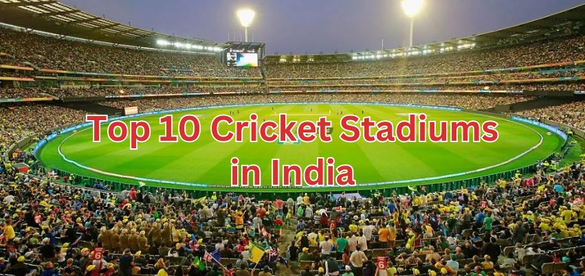 Top 10 Cricket Stadiums Must Visit in India